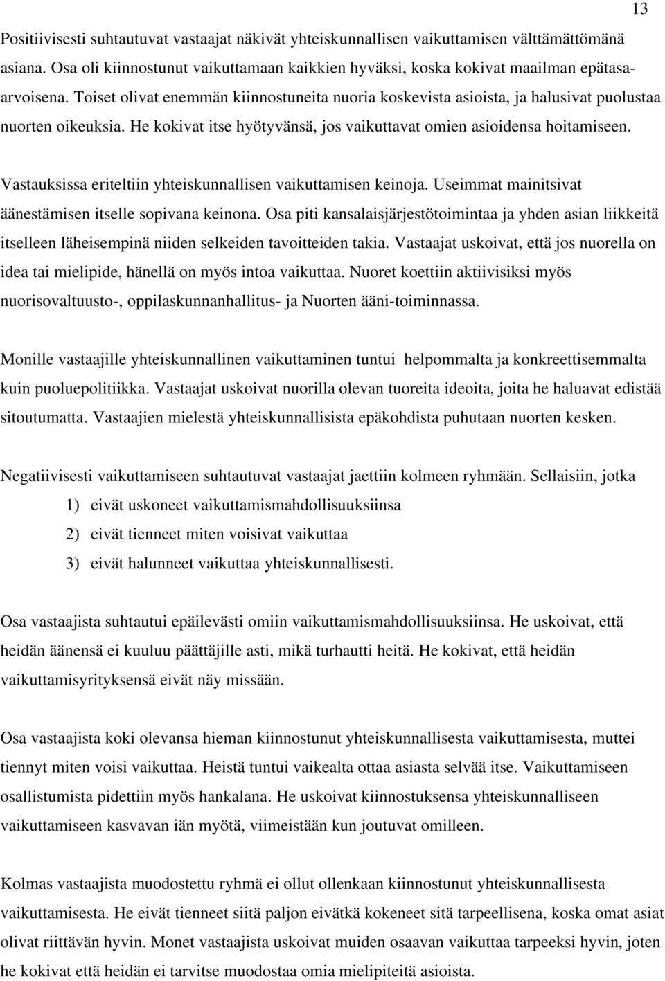 Vastauksissa eriteltiin yhteiskunnallisen vaikuttamisen keinoja. Useimmat mainitsivat äänestämisen itselle sopivana keinona.