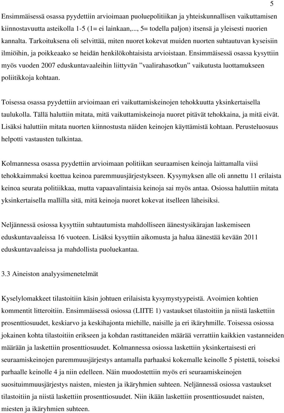 Tarkoituksena oli selvittää, miten nuoret kokevat muiden nuorten suhtautuvan kyseisiin ilmiöihin, ja poikkeaako se heidän henkilökohtaisista arvioistaan.