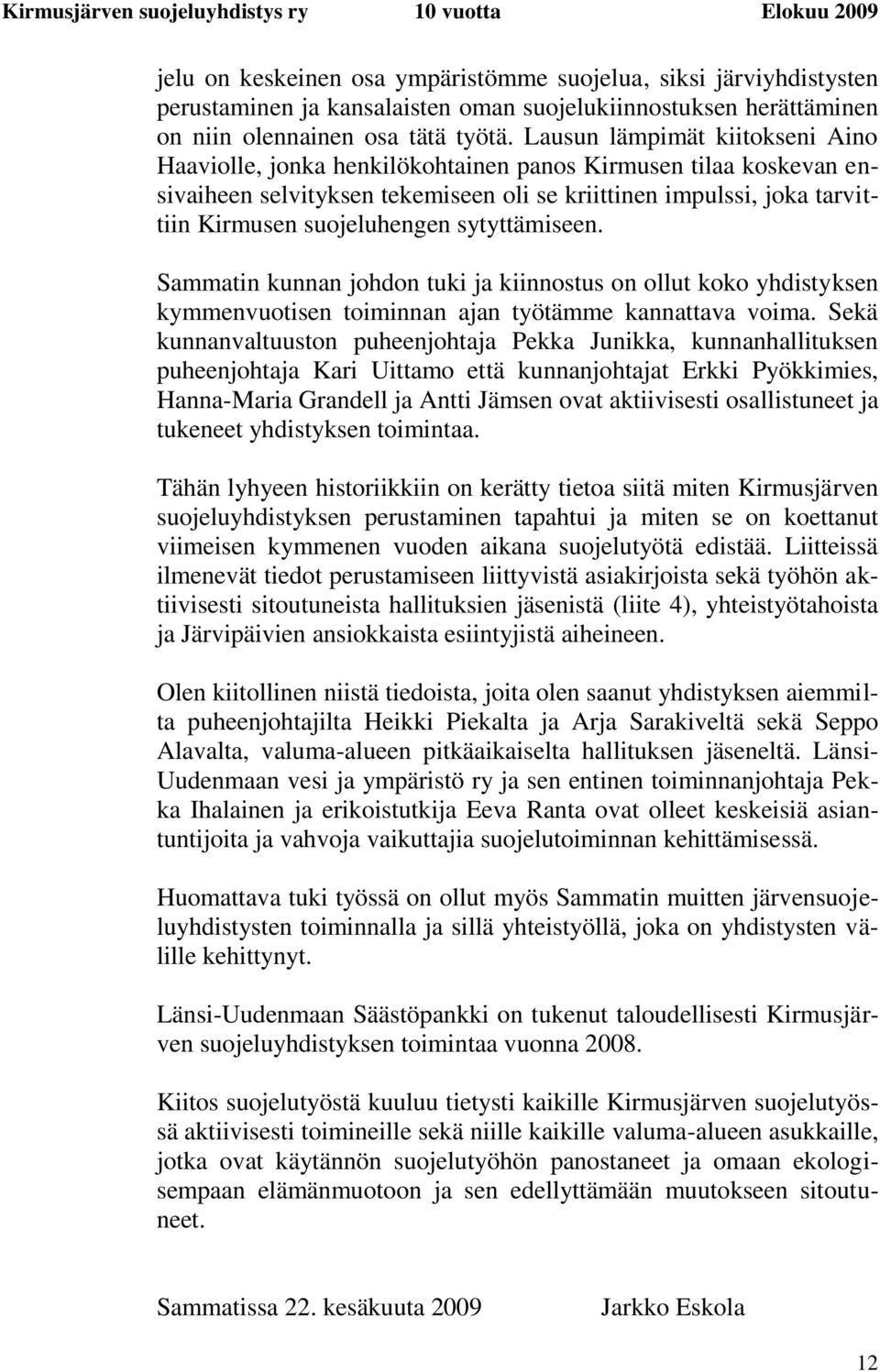 sytyttämiseen. Sammatin kunnan johdon tuki ja kiinnostus on ollut koko yhdistyksen kymmenvuotisen toiminnan ajan työtämme kannattava voima.