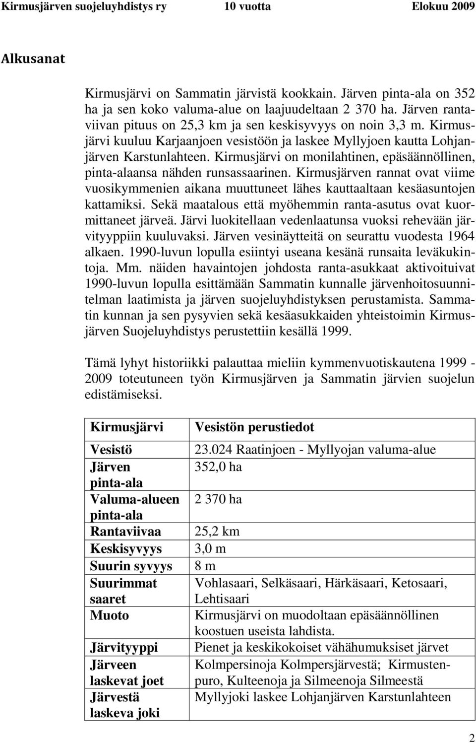 Kirmusjärvi on monilahtinen, epäsäännöllinen, pinta-alaansa nähden runsassaarinen. Kirmusjärven rannat ovat viime vuosikymmenien aikana muuttuneet lähes kauttaaltaan kesäasuntojen kattamiksi.