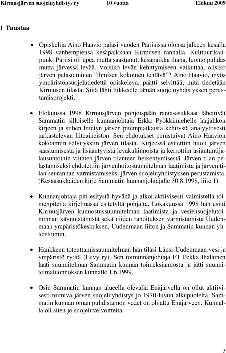 Aino Haavio, myös ympäristönsuojelutiedettä opiskeleva, päätti selvittää, mitä tiedetään Kirmusen tilasta. Siitä lähti liikkeelle tämän suojeluyhdistyksen perustamisprojekti.