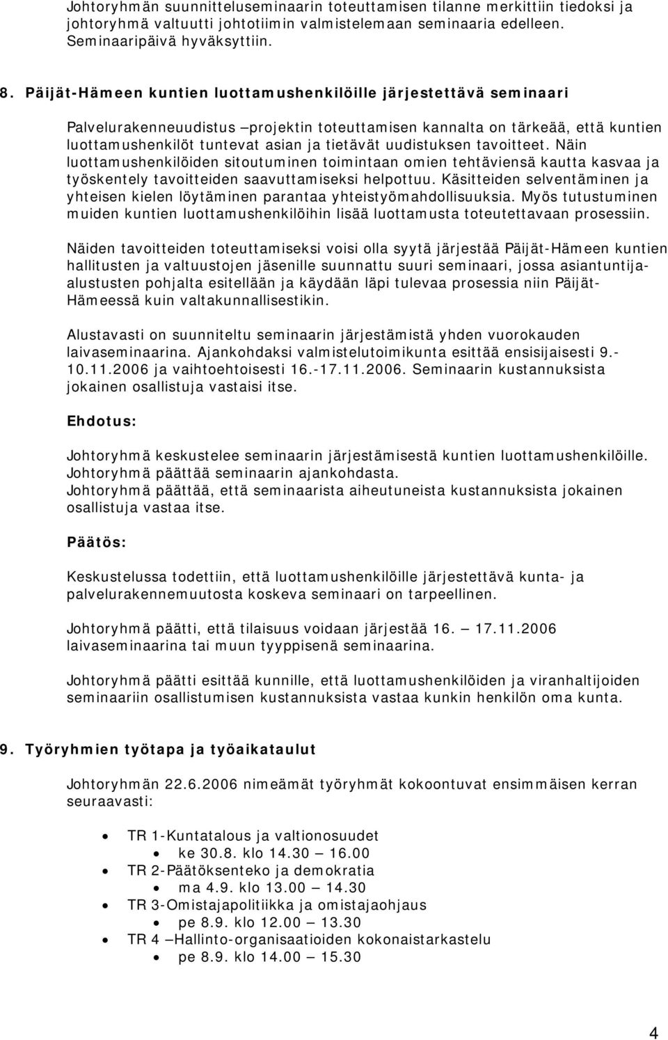 uudistuksen tavoitteet. Näin luottamushenkilöiden sitoutuminen toimintaan omien tehtäviensä kautta kasvaa ja työskentely tavoitteiden saavuttamiseksi helpottuu.