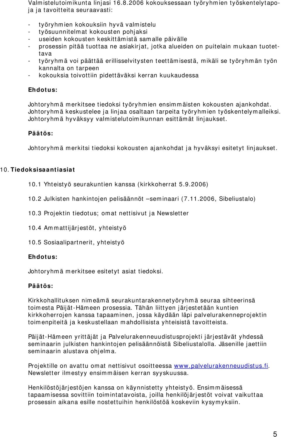 päivälle - prosessin pitää tuottaa ne asiakirjat, jotka alueiden on puitelain mukaan tuotettava - työryhmä voi päättää erillisselvitysten teettämisestä, mikäli se työryhmän työn kannalta on tarpeen -