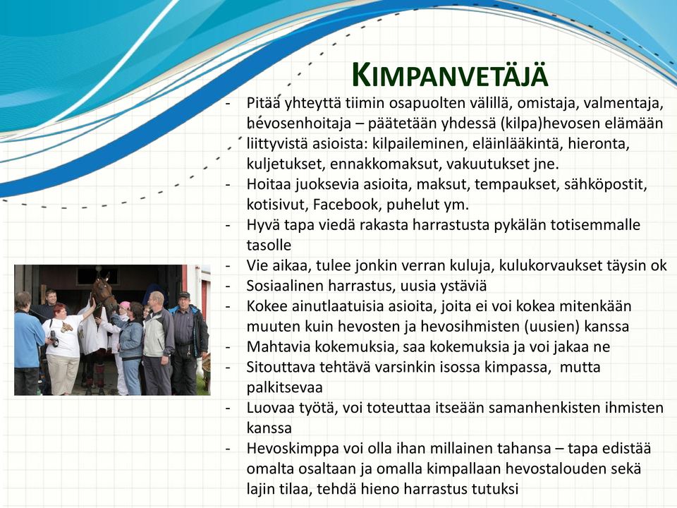 - Hyvä tapa viedä rakasta harrastusta pykälän totisemmalle tasolle - Vie aikaa, tulee jonkin verran kuluja, kulukorvaukset täysin ok - Sosiaalinen harrastus, uusia ystäviä - Kokee ainutlaatuisia