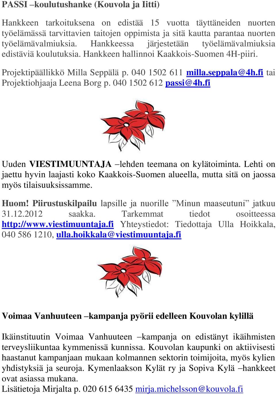 fi tai Projektiohjaaja Leena Borg p. 040 1502 612 passi@4h.fi Uuden VIESTIMUUNTAJA lehden teemana on kylätoiminta.