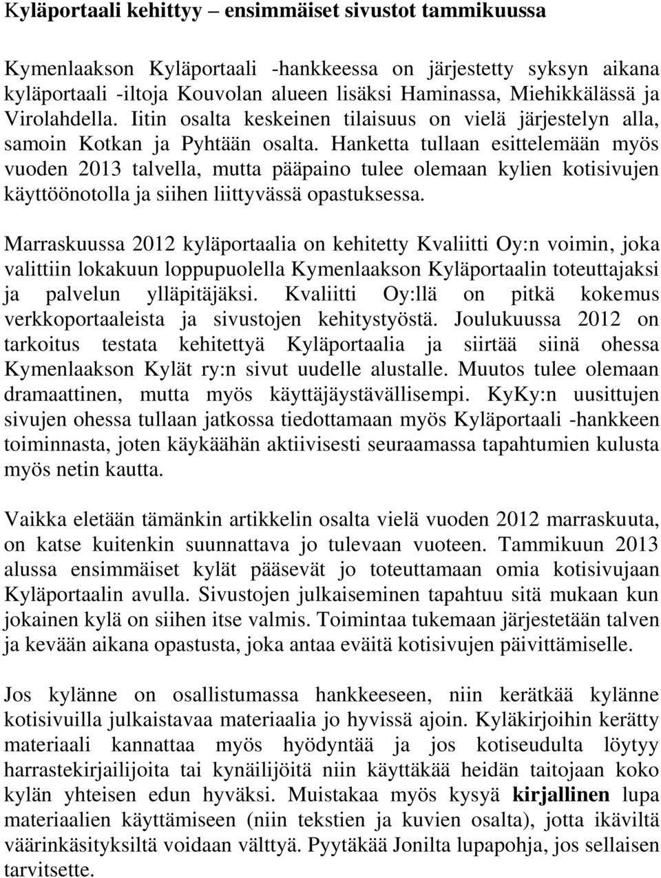 Hanketta tullaan esittelemään myös vuoden 2013 talvella, mutta pääpaino tulee olemaan kylien kotisivujen käyttöönotolla ja siihen liittyvässä opastuksessa.