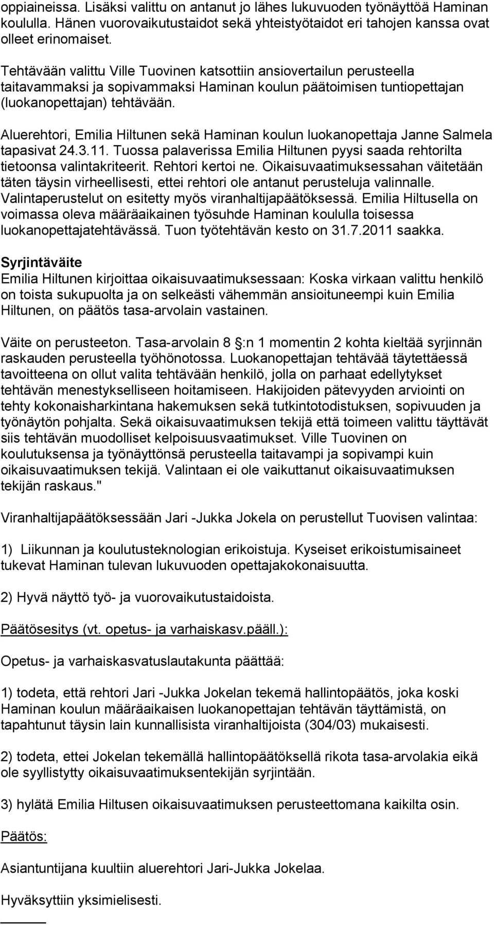 Aluerehtori, Emilia Hiltunen sekä Haminan koulun luokanopettaja Janne Salmela tapasivat 24.3.11. Tuossa palaverissa Emilia Hiltunen pyysi saada rehtorilta tietoonsa valintakriteerit.