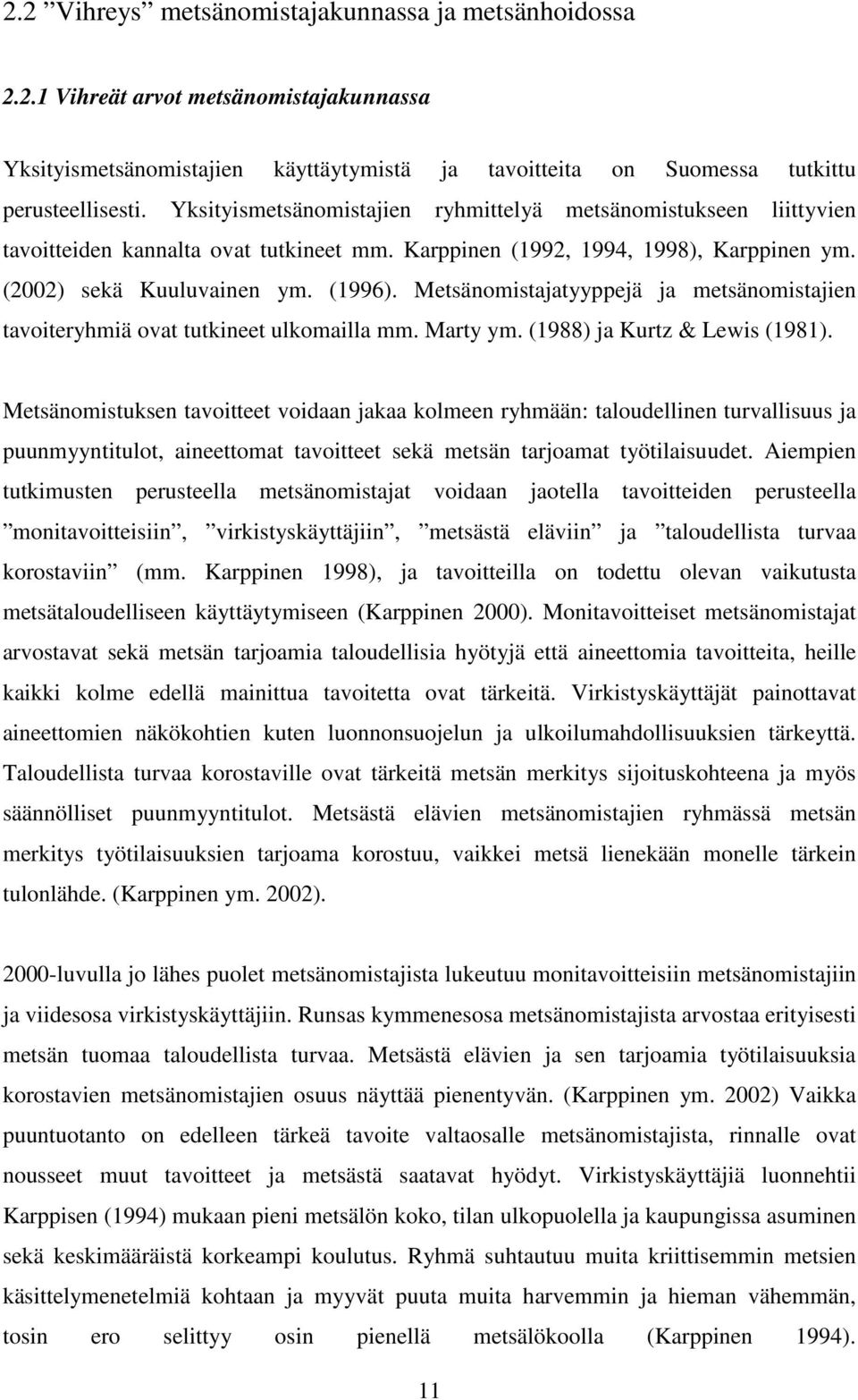 Metsänomistajatyyppejä ja metsänomistajien tavoiteryhmiä ovat tutkineet ulkomailla mm. Marty ym. (1988) ja Kurtz & Lewis (1981).