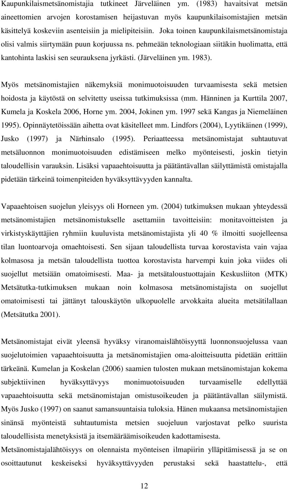 Joka toinen kaupunkilaismetsänomistaja olisi valmis siirtymään puun korjuussa ns. pehmeään teknologiaan siitäkin huolimatta, että kantohinta laskisi sen seurauksena jyrkästi. (Järveläinen ym. 1983).