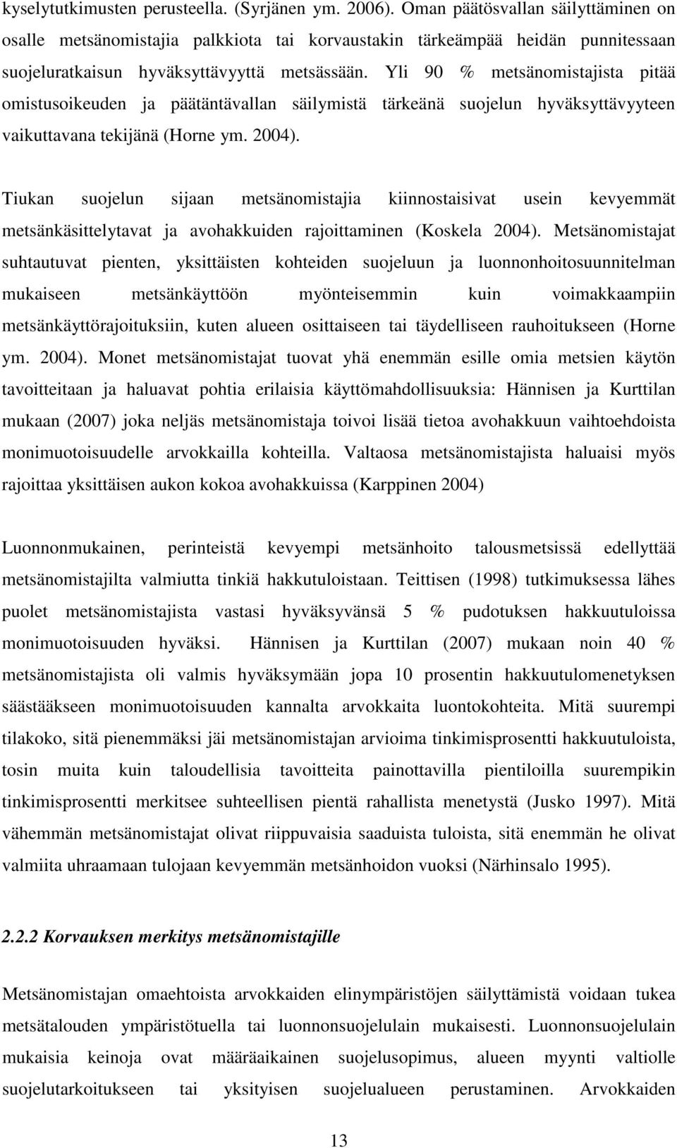 Yli 90 % metsänomistajista pitää omistusoikeuden ja päätäntävallan säilymistä tärkeänä suojelun hyväksyttävyyteen vaikuttavana tekijänä (Horne ym. 2004).