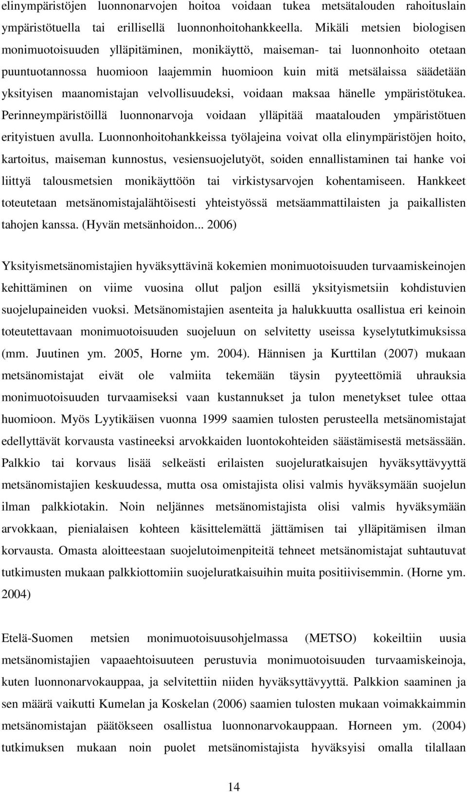 maanomistajan velvollisuudeksi, voidaan maksaa hänelle ympäristötukea. Perinneympäristöillä luonnonarvoja voidaan ylläpitää maatalouden ympäristötuen erityistuen avulla.