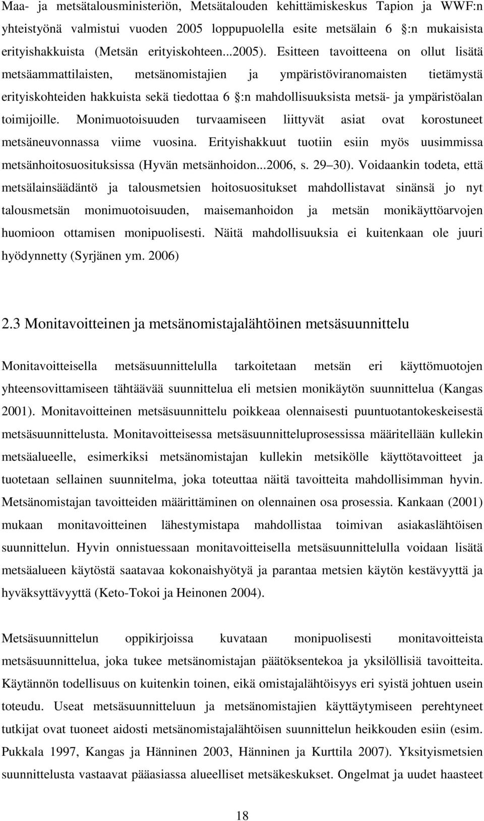 Esitteen tavoitteena on ollut lisätä metsäammattilaisten, metsänomistajien ja ympäristöviranomaisten tietämystä erityiskohteiden hakkuista sekä tiedottaa 6 :n mahdollisuuksista metsä- ja