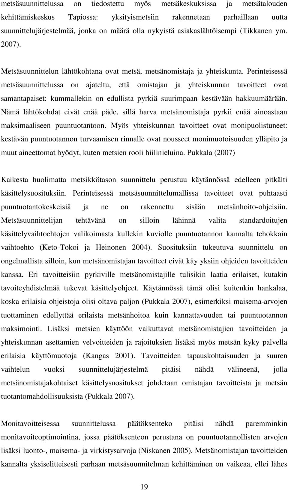 Perinteisessä metsäsuunnittelussa on ajateltu, että omistajan ja yhteiskunnan tavoitteet ovat samantapaiset: kummallekin on edullista pyrkiä suurimpaan kestävään hakkuumäärään.