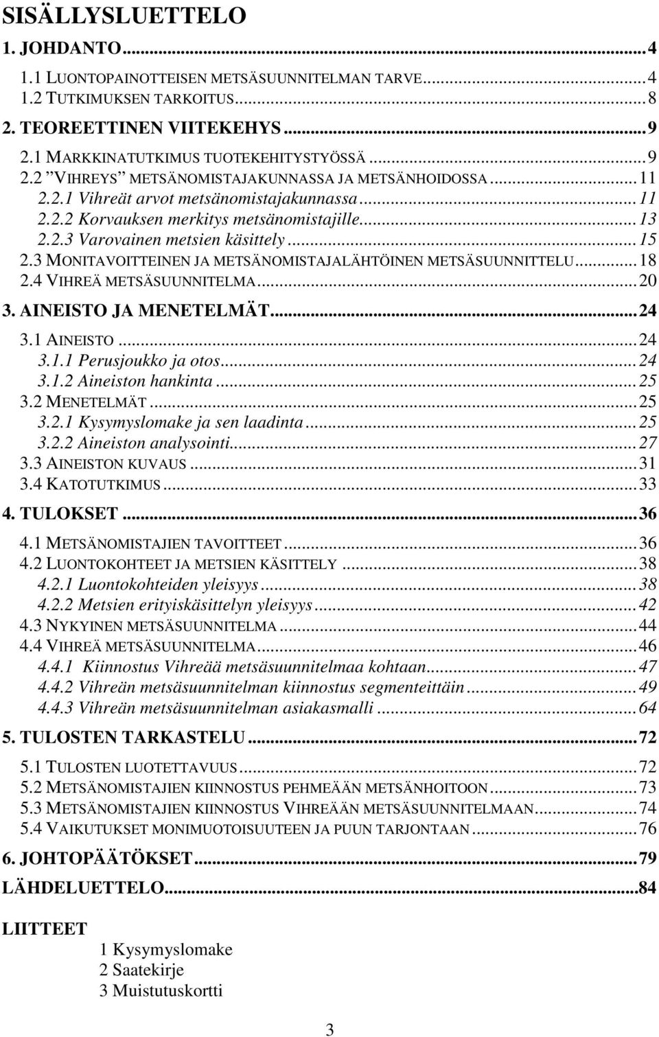 3 MONITAVOITTEINEN JA METSÄNOMISTAJALÄHTÖINEN METSÄSUUNNITTELU...18 2.4 VIHREÄ METSÄSUUNNITELMA...20 3. AINEISTO JA MENETELMÄT...24 3.1 AINEISTO...24 3.1.1 Perusjoukko ja otos...24 3.1.2 Aineiston hankinta.