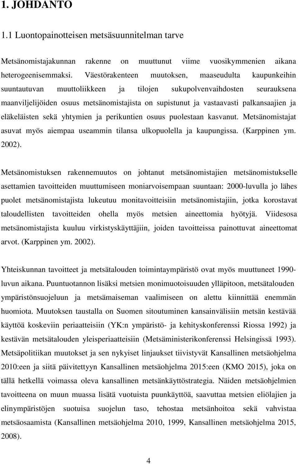 palkansaajien ja eläkeläisten sekä yhtymien ja perikuntien osuus puolestaan kasvanut. Metsänomistajat asuvat myös aiempaa useammin tilansa ulkopuolella ja kaupungissa. (Karppinen ym. 2002).