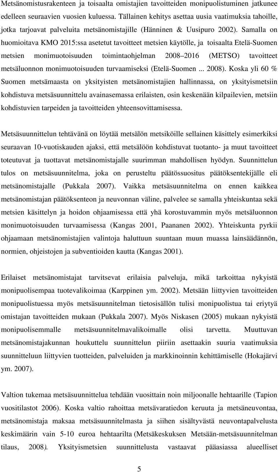 Samalla on huomioitava KMO 2015:ssa asetetut tavoitteet metsien käytölle, ja toisaalta Etelä-Suomen metsien monimuotoisuuden toimintaohjelman 2008 2016 (METSO) tavoitteet metsäluonnon