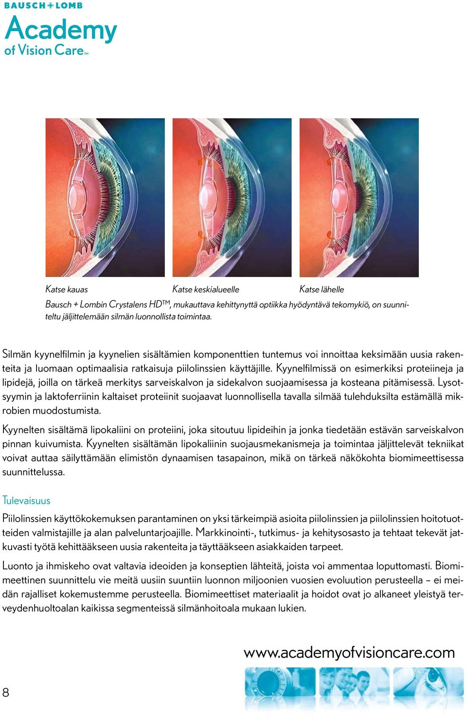 Kyynelfilmissä on esimerkiksi proteiineja ja lipidejä, joilla on tärkeä merkitys sarveiskalvon ja sidekalvon suojaamisessa ja kosteana pitämisessä.