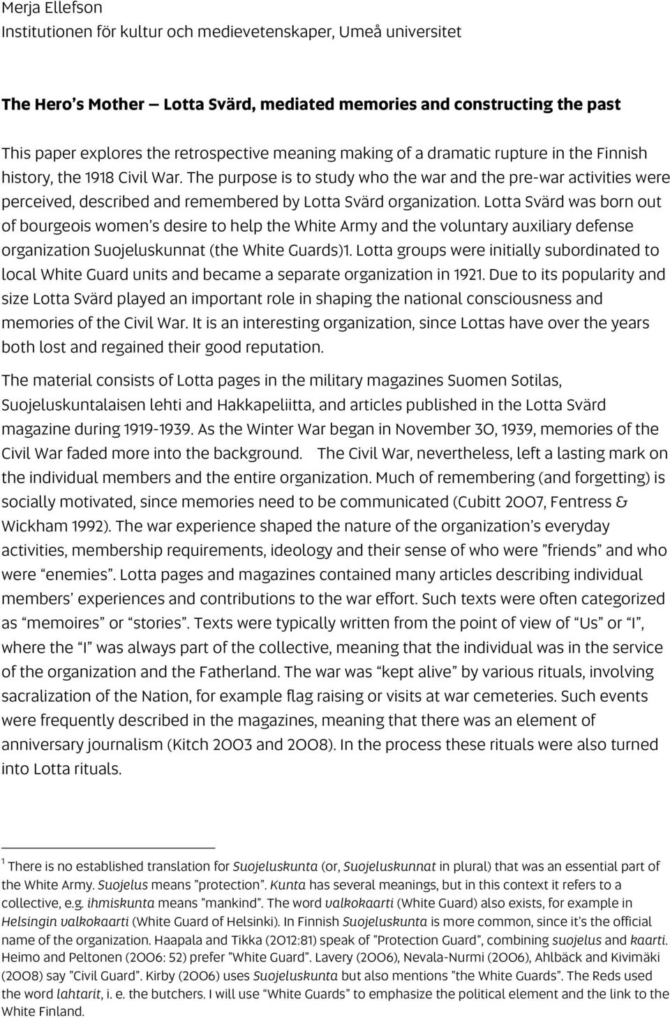 The purpose is to study who the war and the pre-war activities were perceived, described and remembered by Lotta Svärd organization.