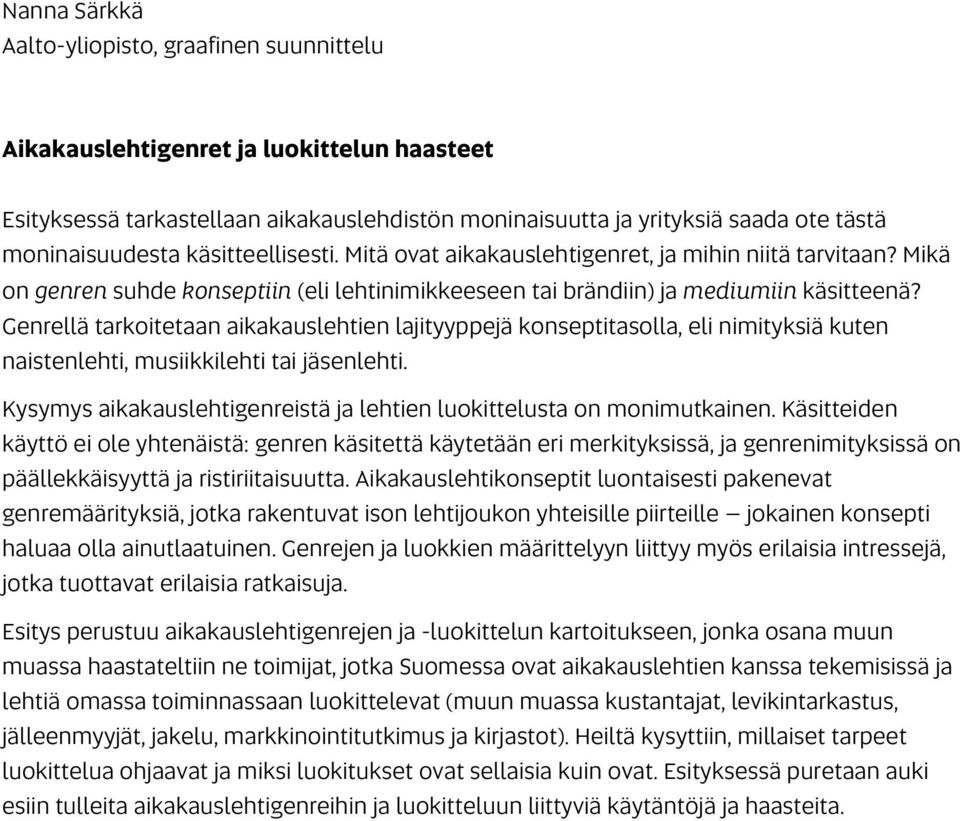 Genrellä tarkoitetaan aikakauslehtien lajityyppejä konseptitasolla, eli nimityksiä kuten naistenlehti, musiikkilehti tai jäsenlehti.