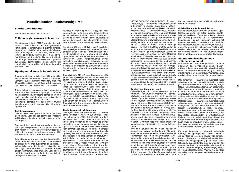 Koulutuksen sisältöalueita ovat metsäekosysteemin biologiset lainalaisuudet, metsäalaan liittyvä teknologia, yritystalous, metsäpalveluyrittäjyys sekä metsäteollisuuden tuotteet, tuotanto ja