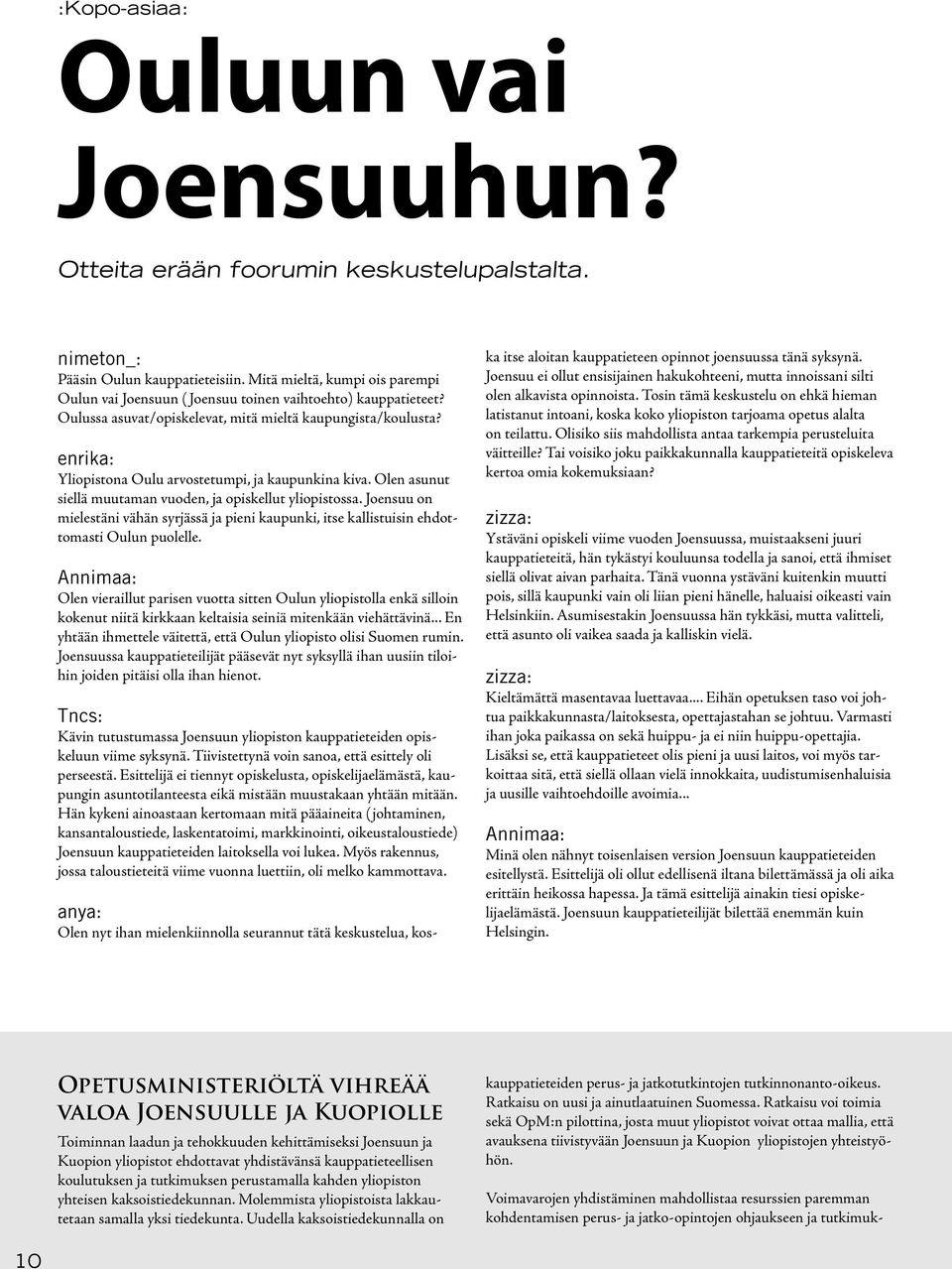 enrika: Yliopistona Oulu arvostetumpi, ja kaupunkina kiva. Olen asunut siellä muutaman vuoden, ja opiskellut yliopistossa.