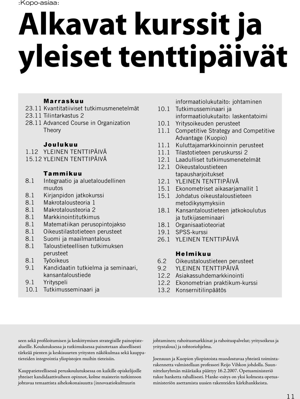 1 Markkinointitutkimus 8.1 Matematiikan perusopintojakso 8.1 Oikeustilastotieteen perusteet 8.1 Suomi ja maailmantalous 8.1 Taloustieteellisen tutkimuksen perusteet 8.1 Työoikeus 9.