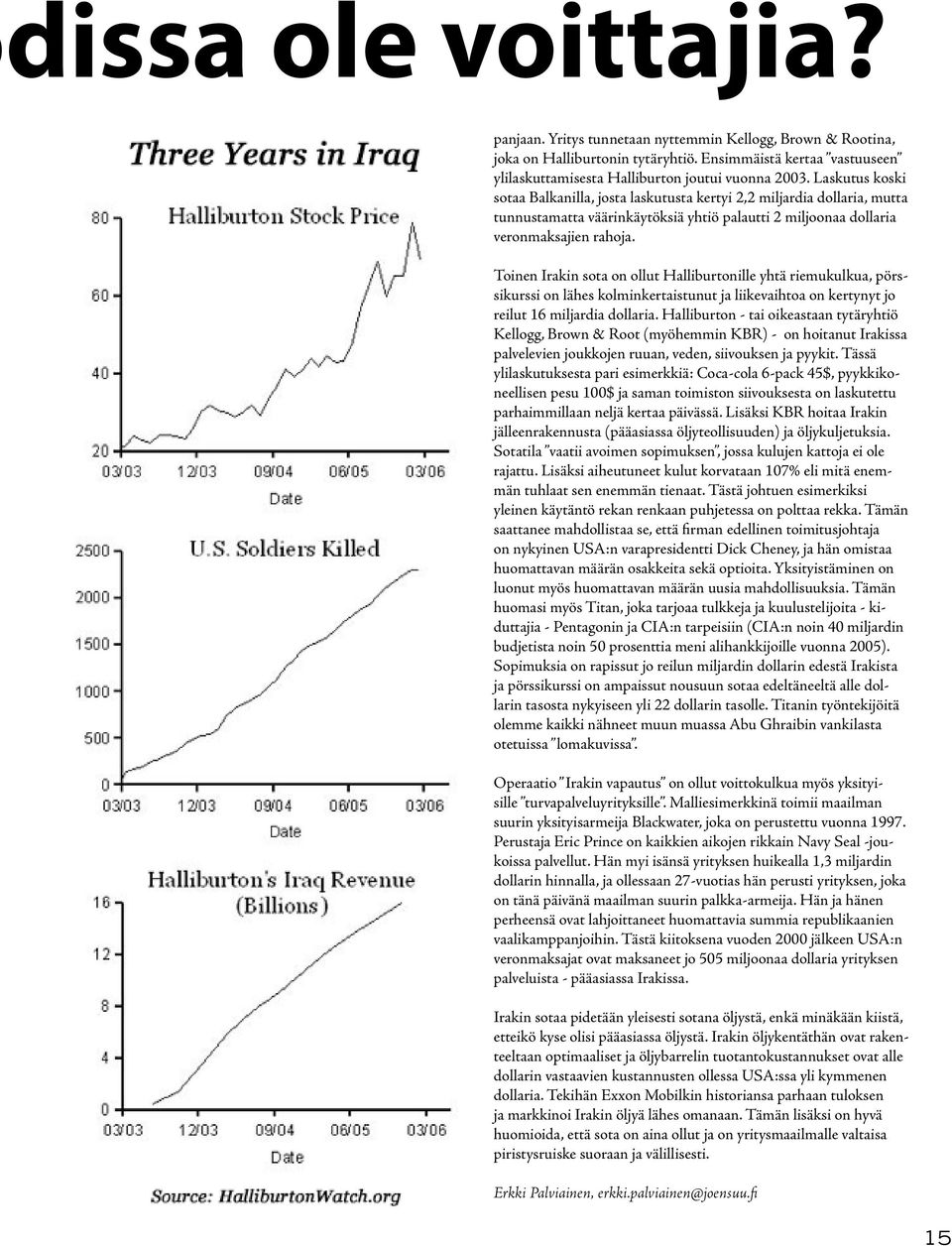 Toinen Irakin sota on ollut Halliburtonille yhtä riemukulkua, pörssikurssi on lähes kolminkertaistunut ja liikevaihtoa on kertynyt jo reilut 16 miljardia dollaria.