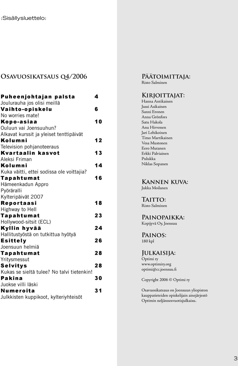 Tapahtumat 16 Hämeenkadun Appro Pyöräralli Kylteripäivät 2007 Repor taasi 18 Highway to Hell Tapahtumat 23 Hollywood-sitsit (ECL) Kyllin hyvää 24 Hallitustyöstä on tutkittua hyötyä Esittely 26