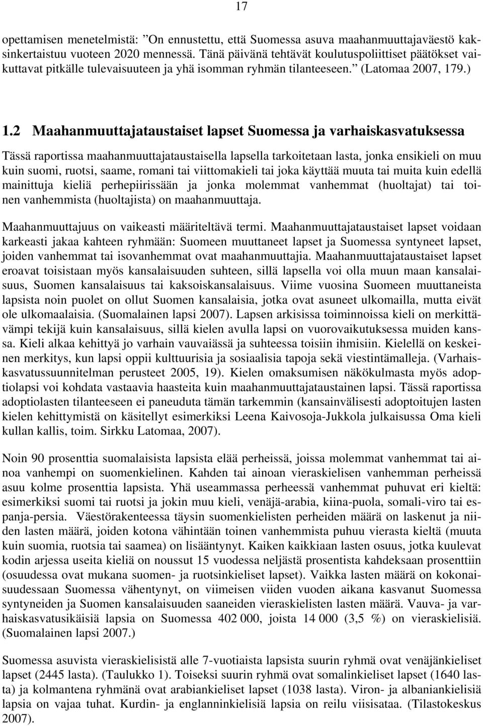 2 Maahanmuuttajataustaiset lapset Suomessa ja varhaiskasvatuksessa Tässä raportissa maahanmuuttajataustaisella lapsella tarkoitetaan lasta, jonka ensikieli on muu kuin suomi, ruotsi, saame, romani