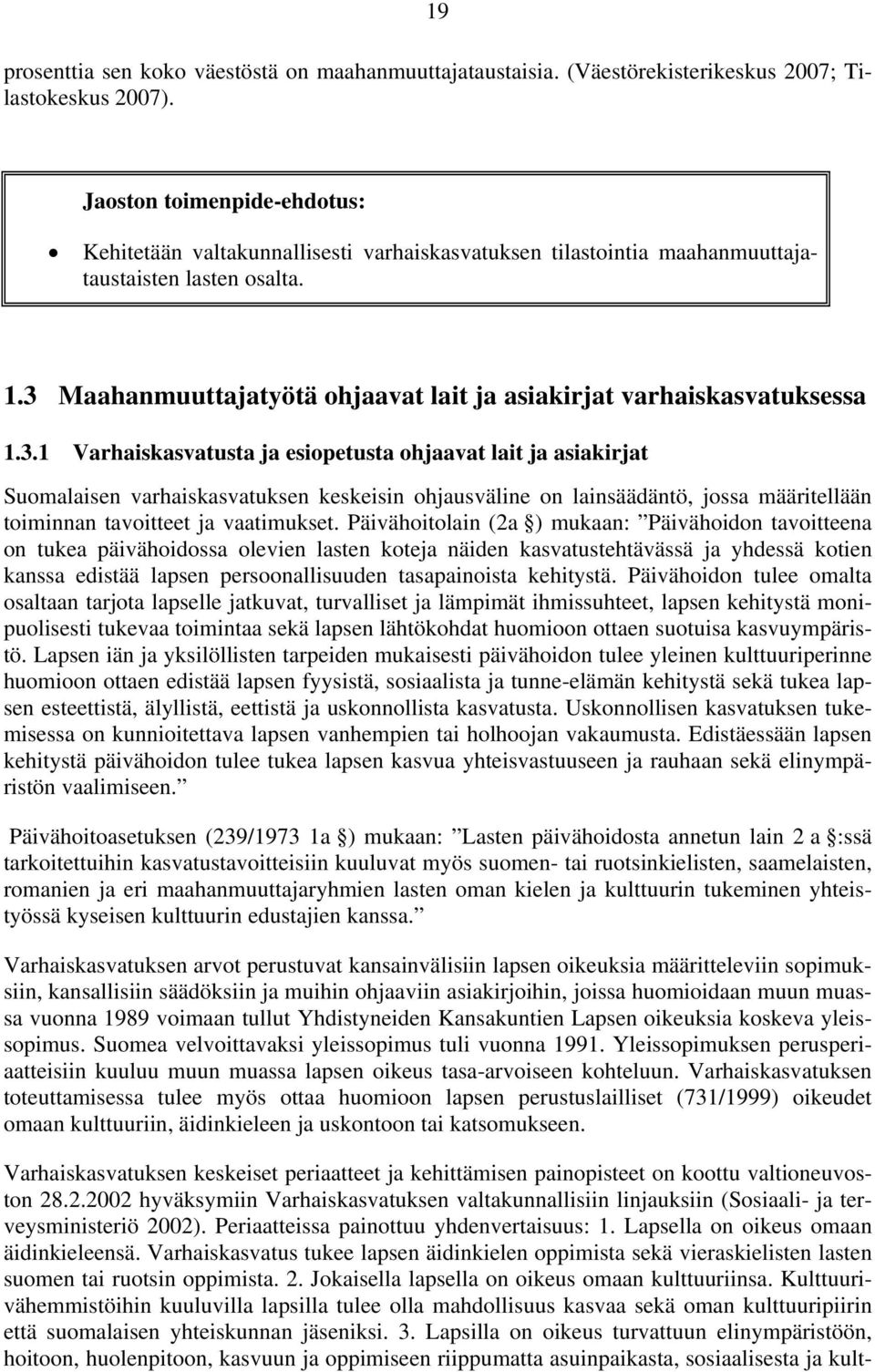 3 Maahanmuuttajatyötä ohjaavat lait ja asiakirjat varhaiskasvatuksessa 1.3.1 Varhaiskasvatusta ja esiopetusta ohjaavat lait ja asiakirjat Suomalaisen varhaiskasvatuksen keskeisin ohjausväline on lainsäädäntö, jossa määritellään toiminnan tavoitteet ja vaatimukset.