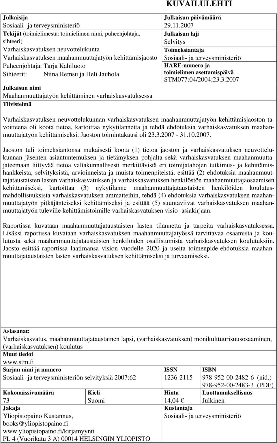 2007 Julkaisun laji Selvitys Toimeksiantaja Sosiaali- ja terveysministeriö HARE-numero ja toimielimen asettamispäivä STM077:04/2004;23.