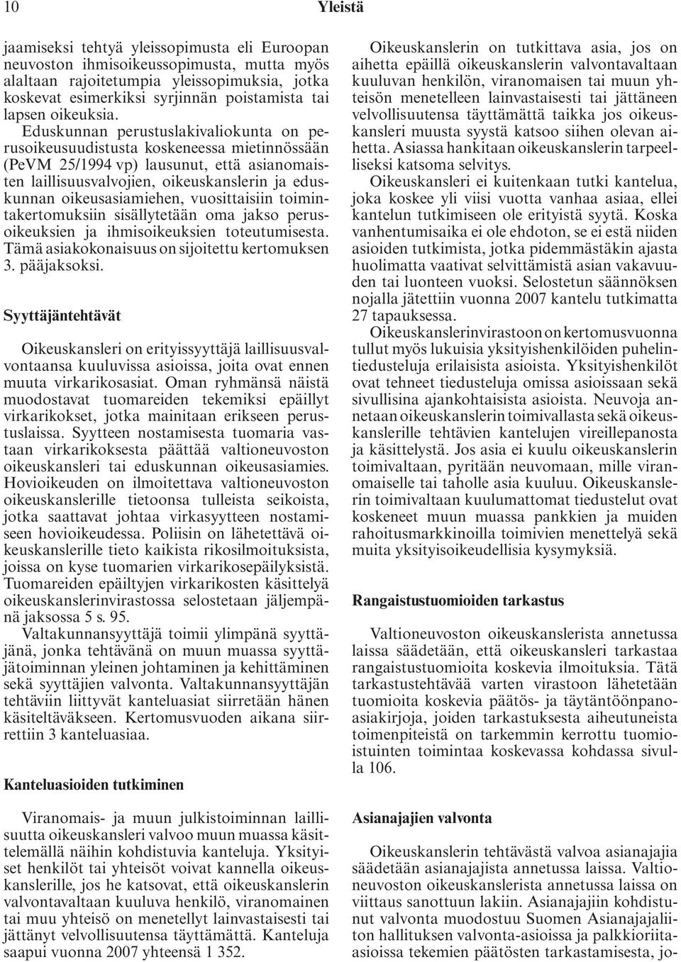 Eduskunnan perustuslakivaliokunta on perusoikeusuudistusta koskeneessa mietinnössään (PeVM 25/1994 vp) lausunut, että asianomaisten laillisuusvalvojien, oikeuskanslerin ja eduskunnan