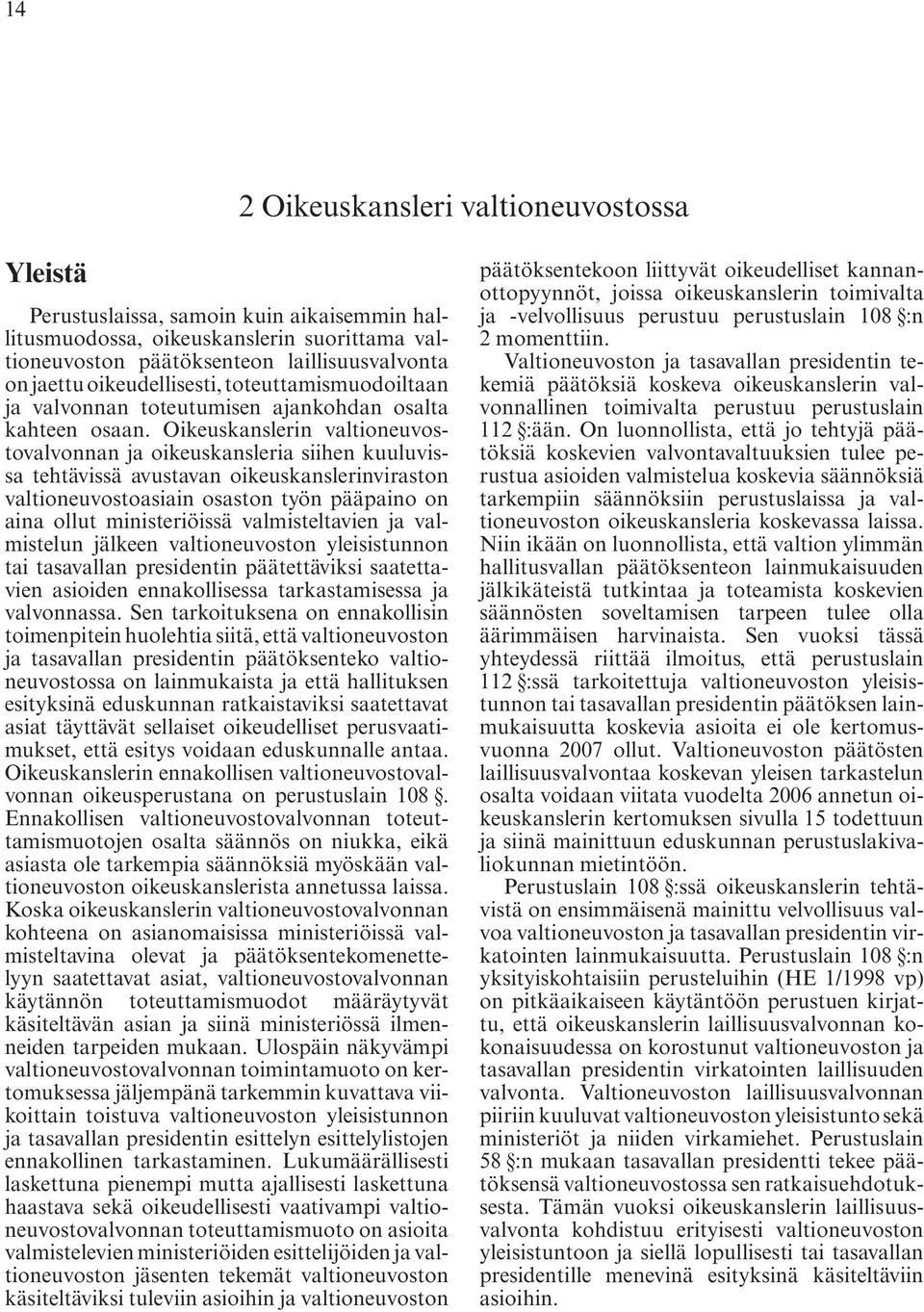 Oikeuskanslerin valtioneuvostovalvonnan ja oikeuskansleria siihen kuuluvissa tehtävissä avustavan oikeuskanslerinviraston valtioneuvostoasiain osaston työn pääpaino on aina ollut ministeriöissä