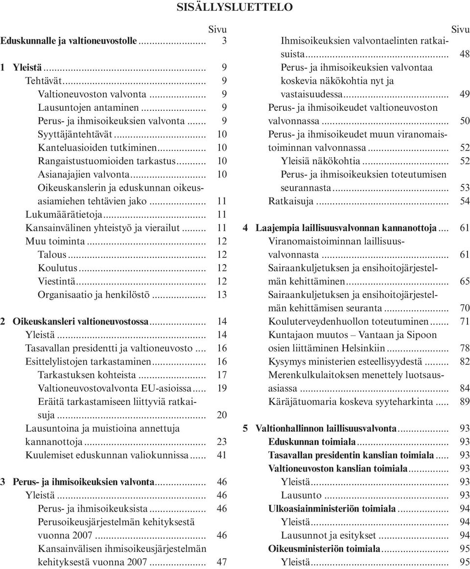 .. 11 Lukumäärätietoja... 11 Kansainvälinen yhteistyö ja vierailut... 11 Muu toiminta... 12 Talous... 12 Koulutus... 12 Viestintä... 12 Organisaatio ja henkilöstö.