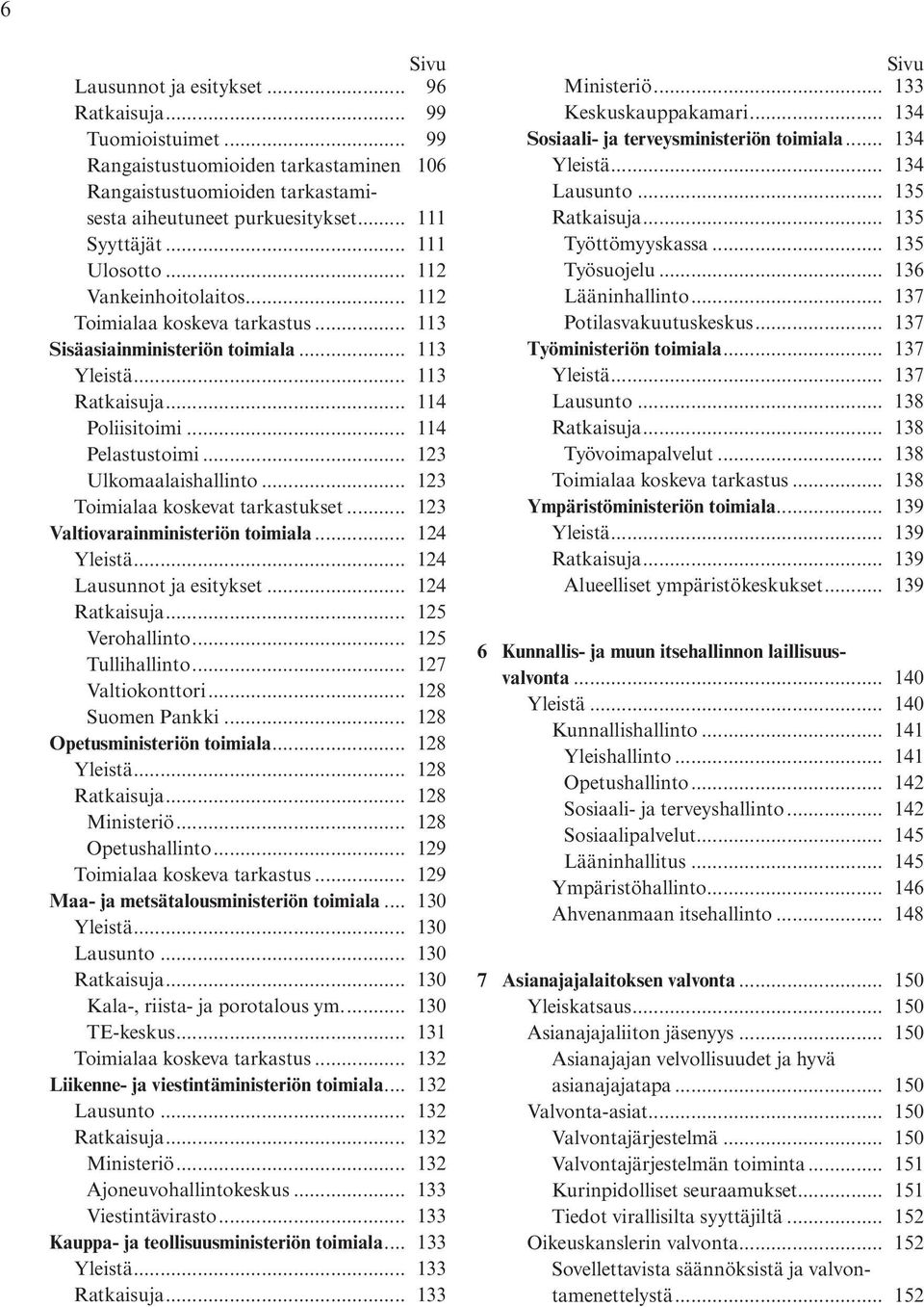 .. 123 Ulkomaalaishallinto... 123 Toimialaa koskevat tarkastukset... 123 Valtiovarainministeriön toimiala... 124 Yleistä... 124 Lausunnot ja esitykset... 124 Ratkaisuja... 125 Verohallinto.