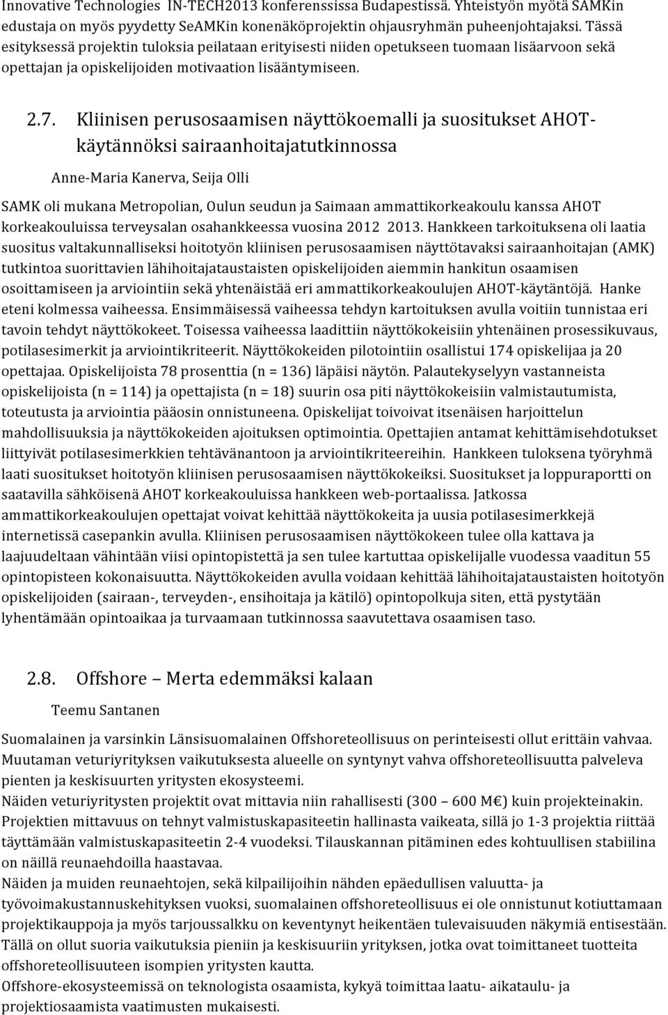 Kliinisen perusosaamisen näyttökoemalli ja suositukset AHOT- käytännöksi sairaanhoitajatutkinnossa AnneMaria Kanerva, Seija Olli SAMK oli mukana Metropolian, Oulun seudun ja Saimaan