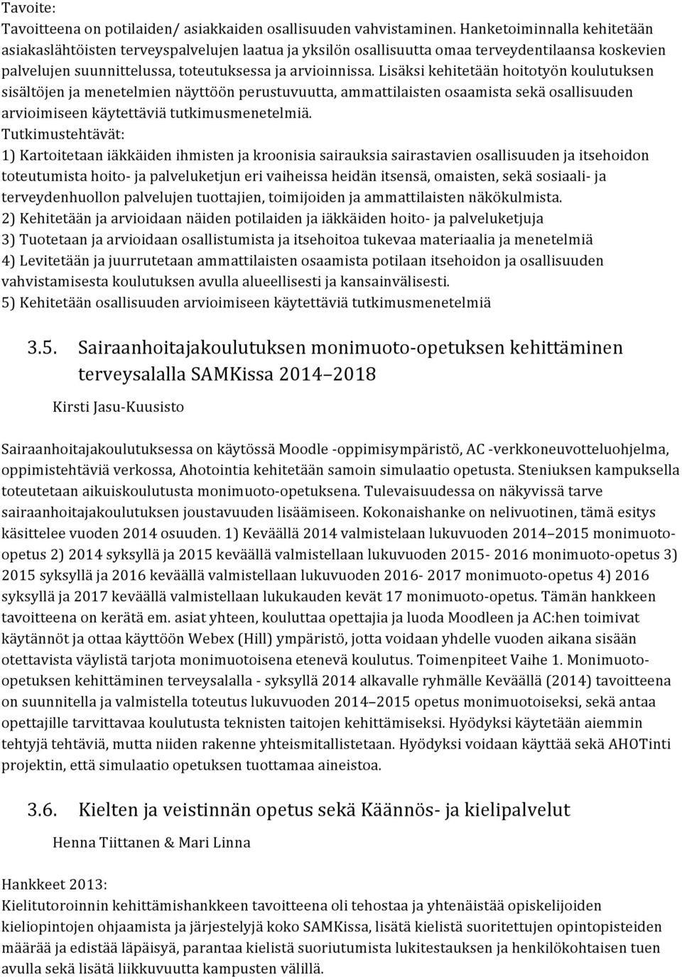 Lisäksi kehitetään hoitotyön koulutuksen sisältöjen ja menetelmien näyttöön perustuvuutta, ammattilaisten osaamista sekä osallisuuden arvioimiseen käytettäviä tutkimusmenetelmiä.