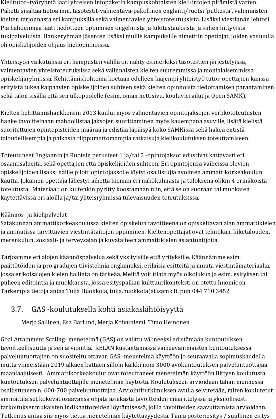 Lisäksi viestinnän lehtori Pia Lahdenmaa laati tiedotteen oppimisen ongelmista ja lukitestauksista ja siihen liittyvistä tukipalveluista.