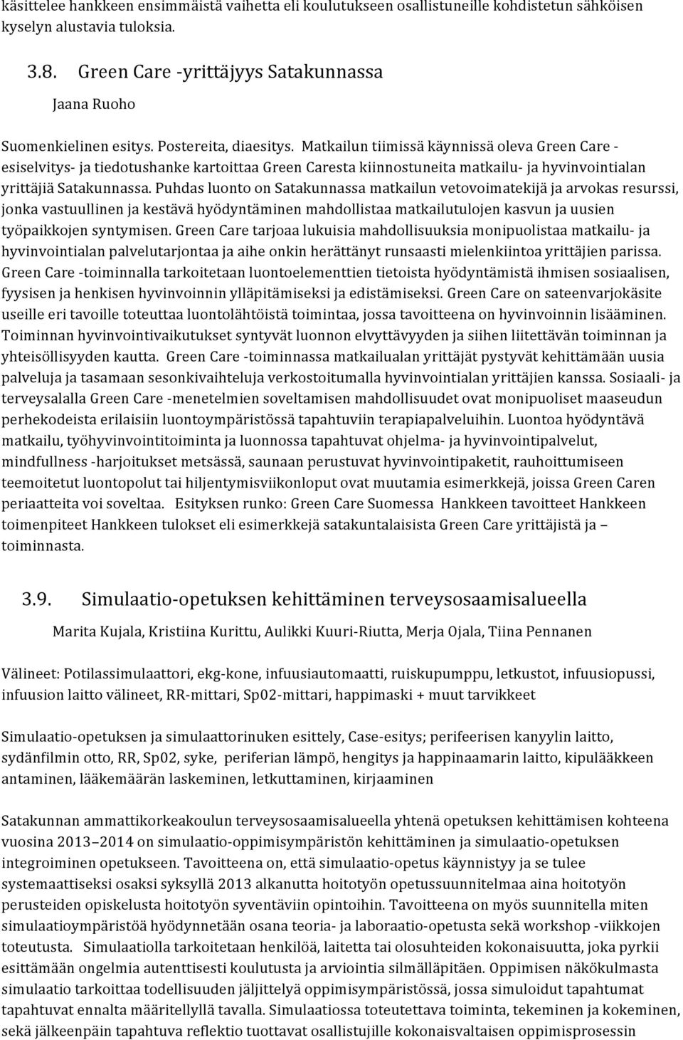 Puhdas luonto on Satakunnassa matkailun vetovoimatekijä ja arvokas resurssi, jonka vastuullinen ja kestävä hyödyntäminen mahdollistaa matkailutulojen kasvun ja uusien työpaikkojen syntymisen.