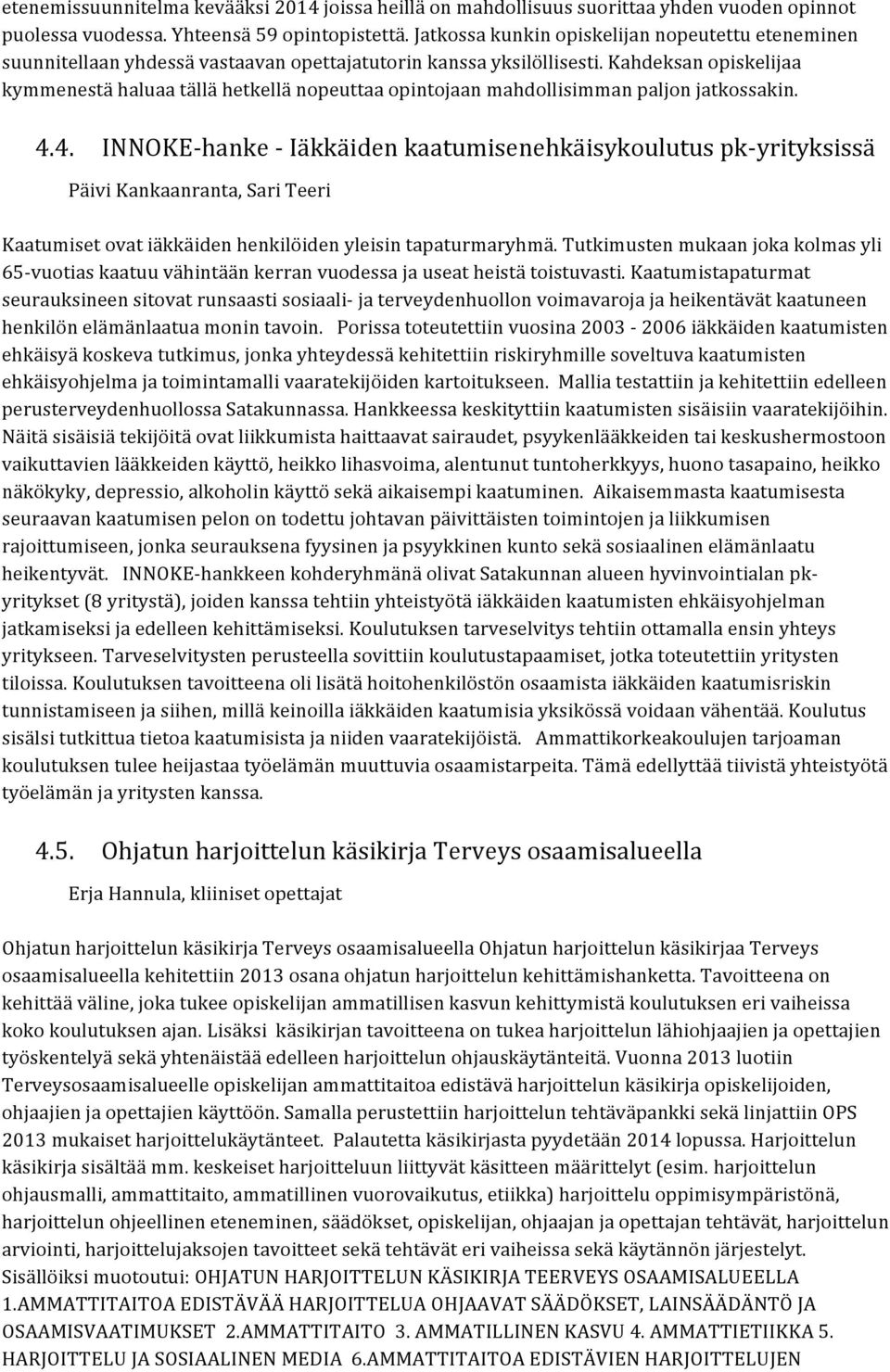 Kahdeksan opiskelijaa kymmenestä haluaa tällä hetkellä nopeuttaa opintojaan mahdollisimman paljon jatkossakin. 4.