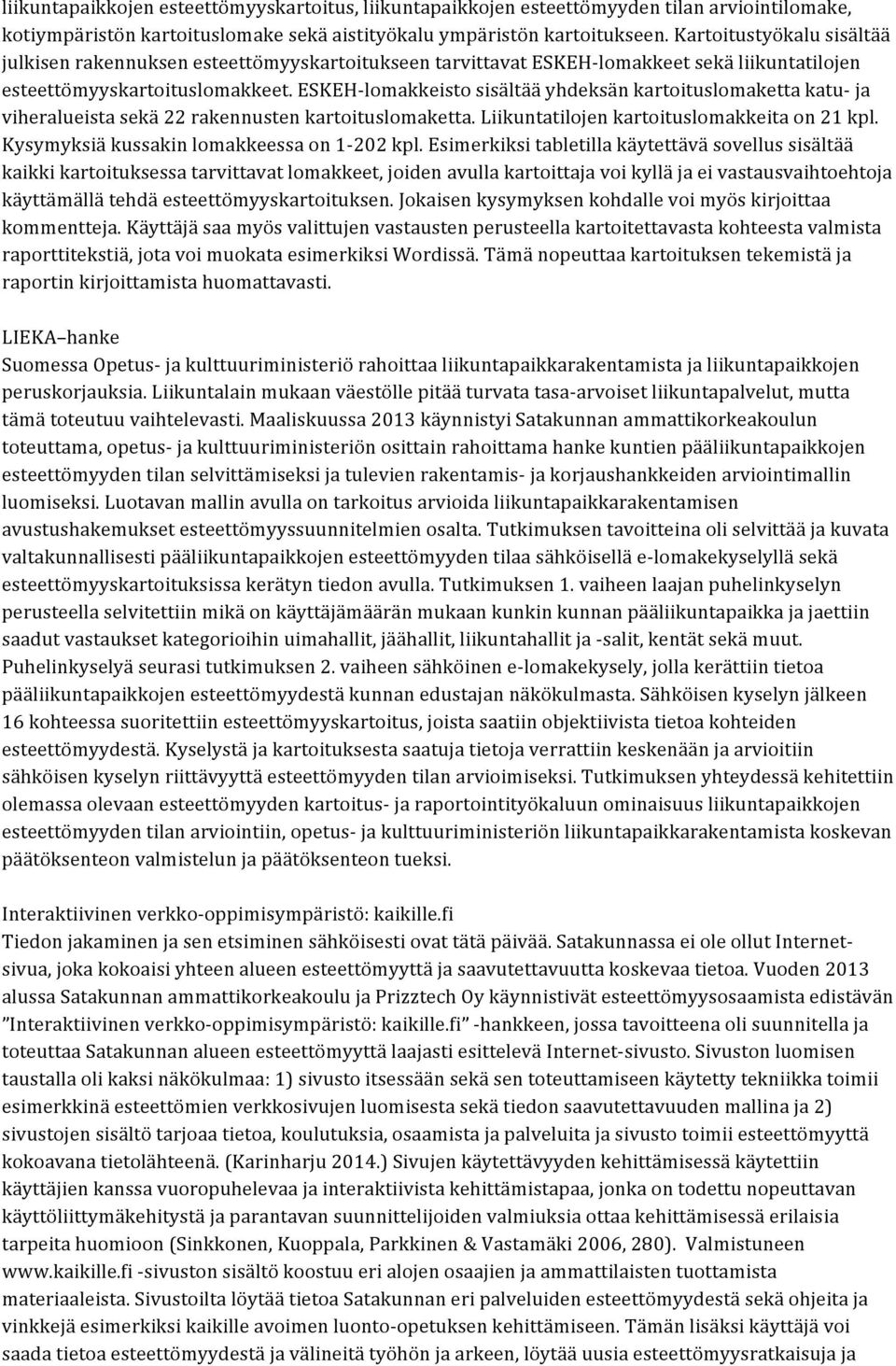 ESKEHlomakkeisto sisältää yhdeksän kartoituslomaketta katu ja viheralueista sekä 22 rakennusten kartoituslomaketta. Liikuntatilojen kartoituslomakkeita on 21 kpl.