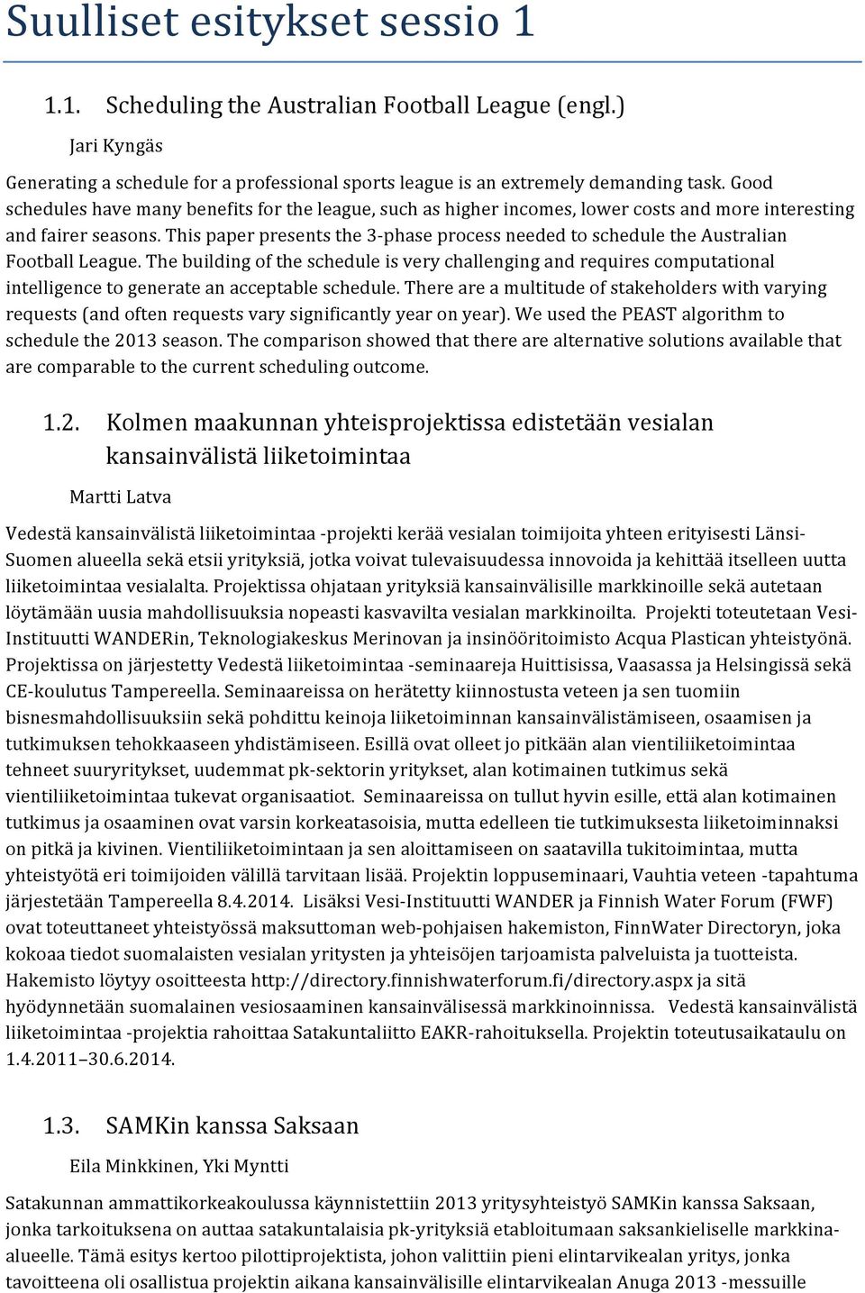 This paper presents the 3phase process needed to schedule the Australian Football League.