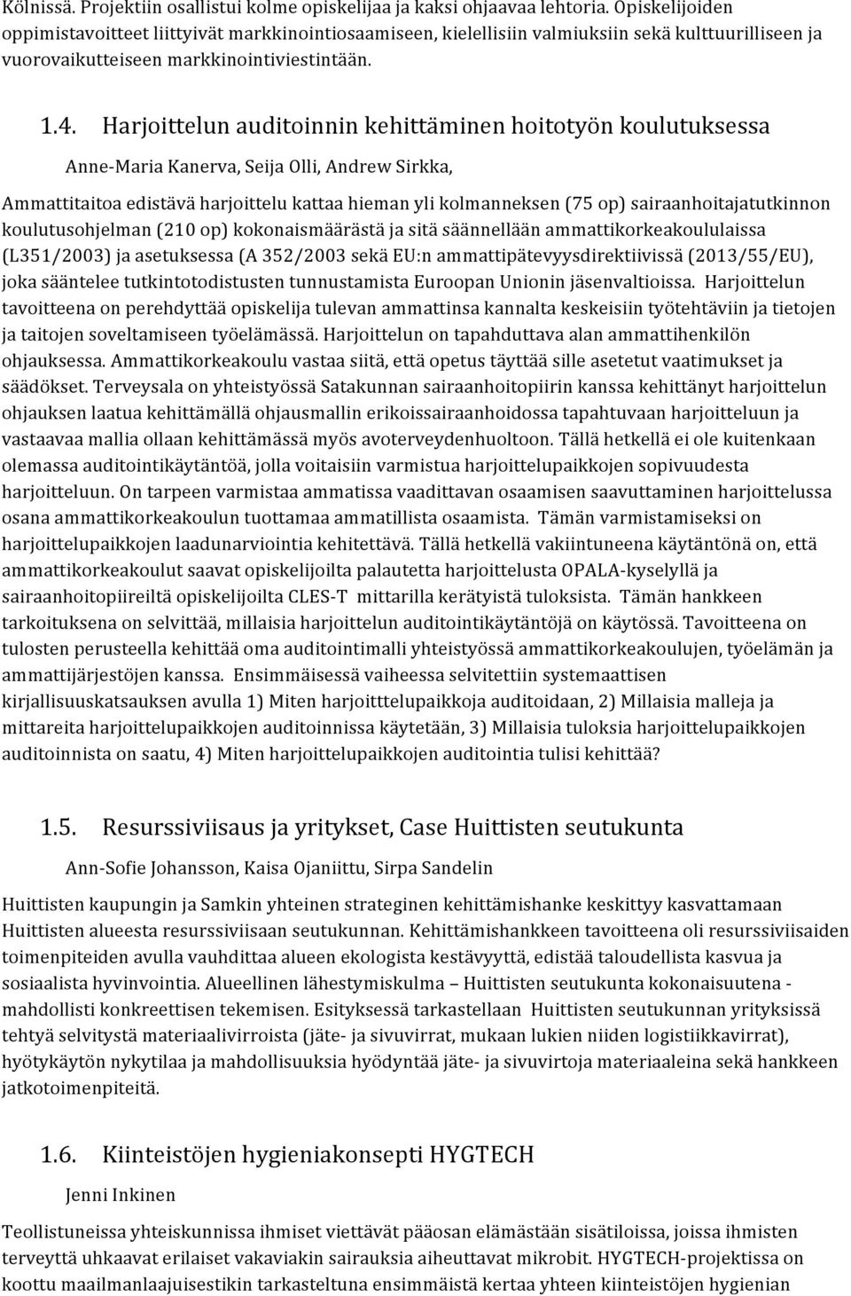 Harjoittelun auditoinnin kehittäminen hoitotyön koulutuksessa AnneMaria Kanerva, Seija Olli, Andrew Sirkka, Ammattitaitoa edistävä harjoittelu kattaa hieman yli kolmanneksen (75 op)