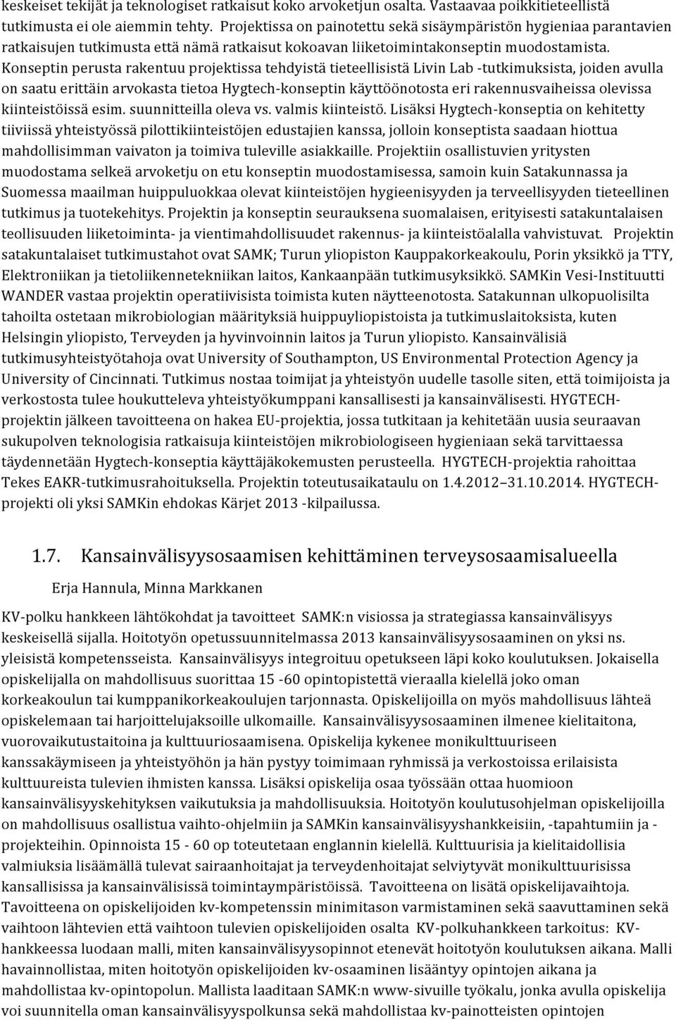 Konseptin perusta rakentuu projektissa tehdyistä tieteellisistä Livin Lab tutkimuksista, joiden avulla on saatu erittäin arvokasta tietoa Hygtechkonseptin käyttöönotosta eri rakennusvaiheissa