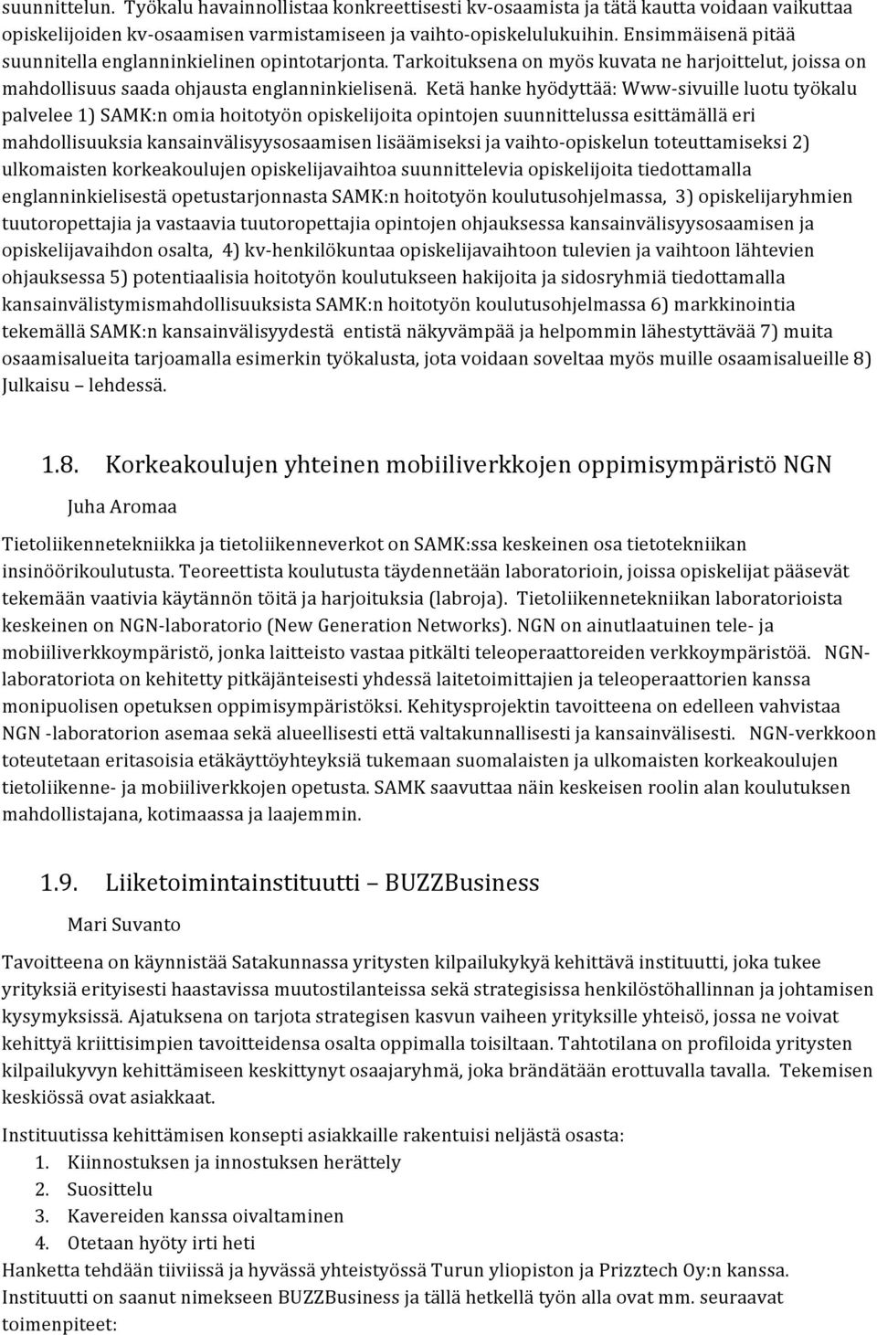 Ketä hanke hyödyttää: Wwwsivuille luotu työkalu palvelee 1) SAMK:n omia hoitotyön opiskelijoita opintojen suunnittelussa esittämällä eri mahdollisuuksia kansainvälisyysosaamisen lisäämiseksi ja