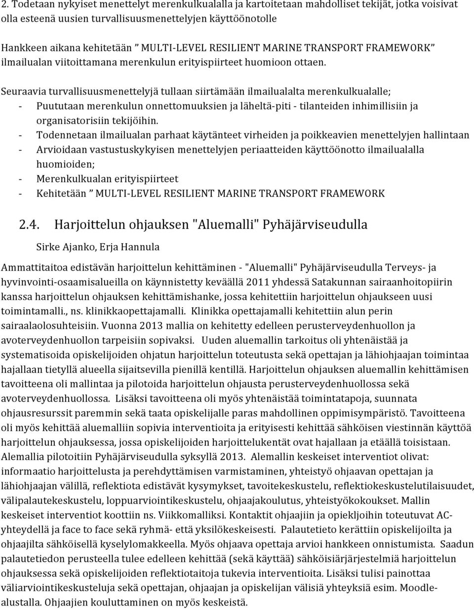 Seuraavia turvallisuusmenettelyjä tullaan siirtämään ilmailualalta merenkulkualalle; Puututaan merenkulun onnettomuuksien ja läheltäpiti tilanteiden inhimillisiin ja organisatorisiin tekijöihin.