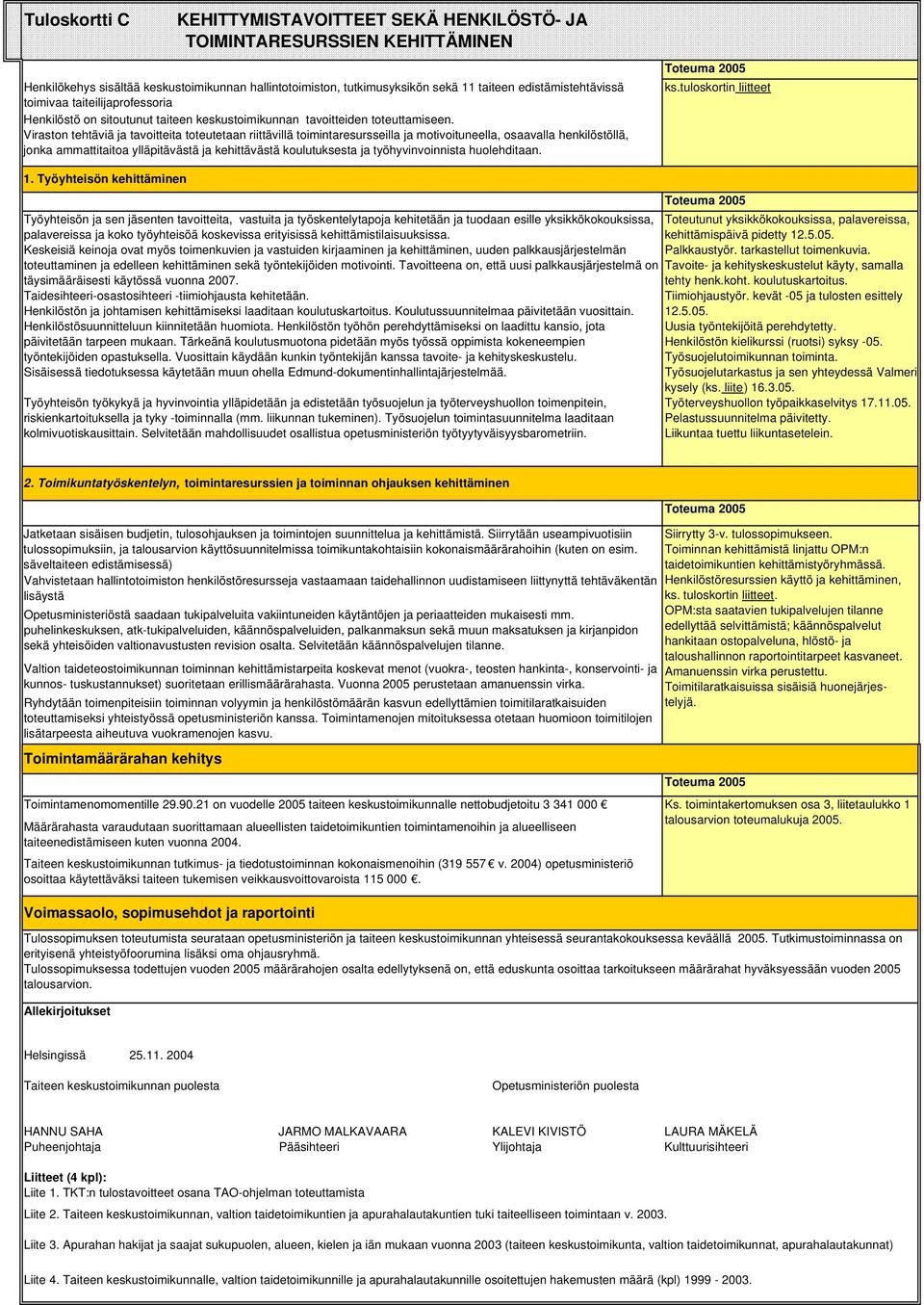 Viraston tehtäviä ja tavoitteita toteutetaan riittävillä toimintaresursseilla ja motivoituneella, osaavalla henkilöstöllä, jonka ammattitaitoa ylläpitävästä ja kehittävästä koulutuksesta ja