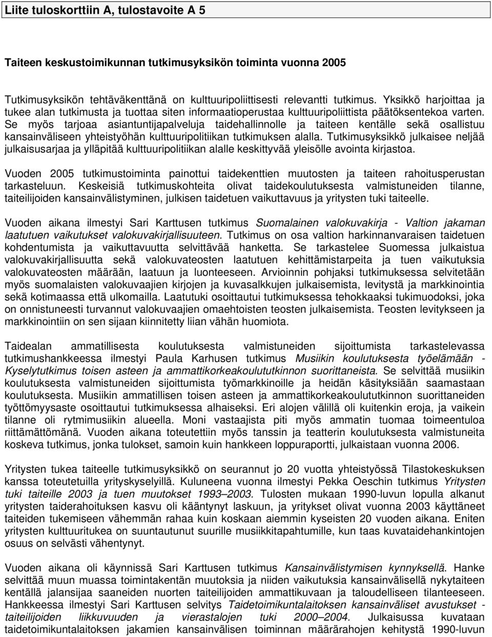 Se myös tarjoaa asiantuntijapalveluja taidehallinnolle ja taiteen kentälle sekä osallistuu kansainväliseen yhteistyöhän kulttuuripolitiikan tutkimuksen alalla.