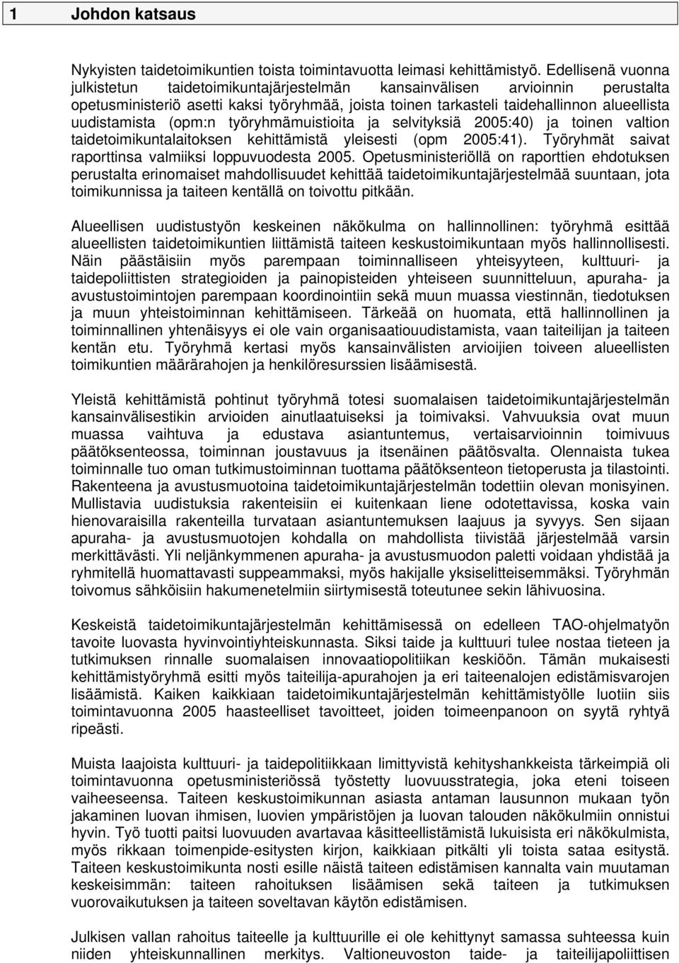 uudistamista (opm:n työryhmämuistioita ja selvityksiä 2005:40) ja toinen valtion taidetoimikuntalaitoksen kehittämistä yleisesti (opm 2005:41).