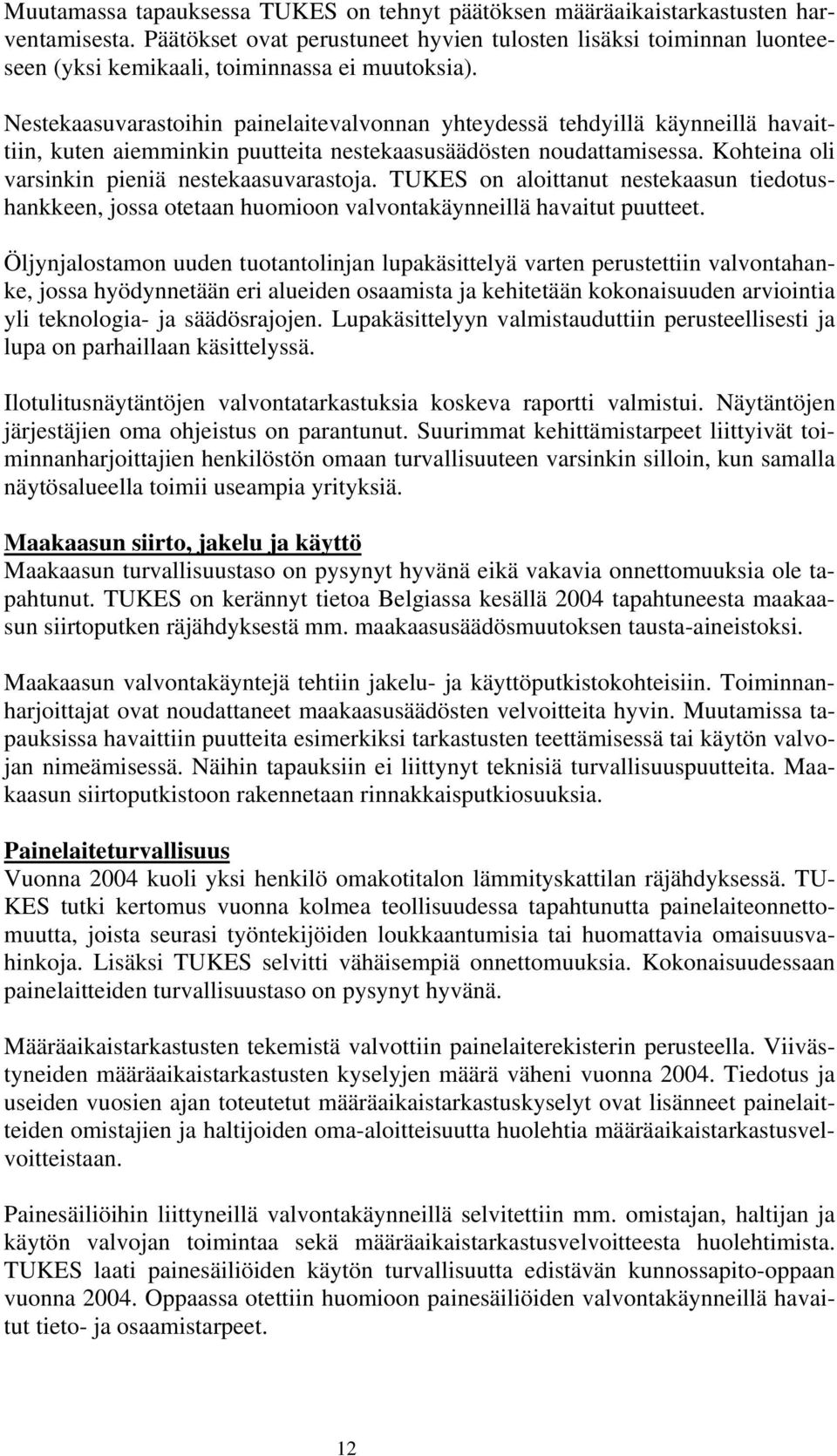 Nestekaasuvarastoihin painelaitevalvonnan yhteydessä tehdyillä käynneillä havaittiin, kuten aiemminkin puutteita nestekaasusäädösten noudattamisessa. Kohteina oli varsinkin pieniä nestekaasuvarastoja.